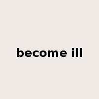 become ill是什么意思