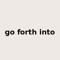 go forth into是什么意思