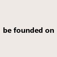 be founded on是什么意思