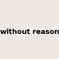 without reason是什么意思