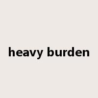 heavy burden是什么意思