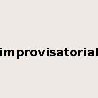improvisatorial是什么意思