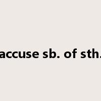accuse sb. of sth.是什么意思
