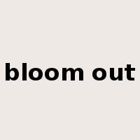 bloom out是什么意思