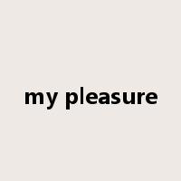 my pleasure是什么意思