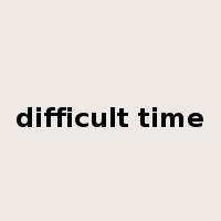 difficult time是什么意思