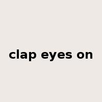 clap eyes on是什么意思