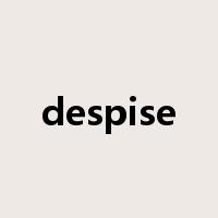 despise