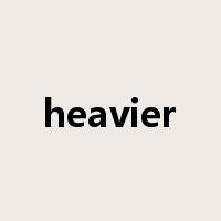 heavier是什么意思