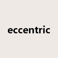 eccentric