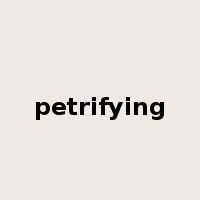 petrifying是什么意思