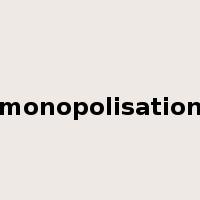 monopolisation是什么意思