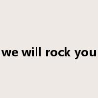 we will rock you