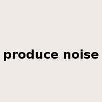 produce noise是什么意思