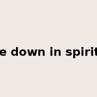 be down in spirits