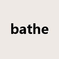 bathe是什么意思