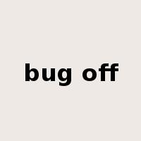 bug off是什么意思