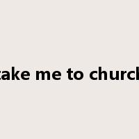 take me to church