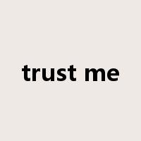 trust me