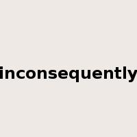 inconsequently