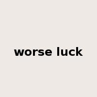 worse luck是什么意思