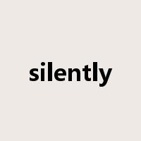 silently