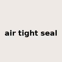 air tight seal是什么意思