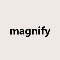 magnify是什么意思