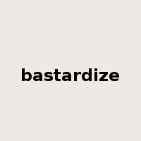 bastardize是什么意思