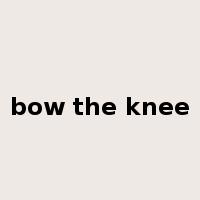 bow the knee是什么意思