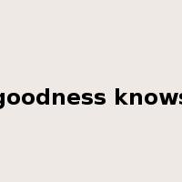 goodness knows是什么意思