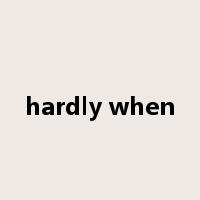 hardly when