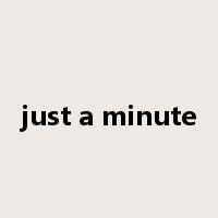 just a minute