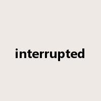 interrupted