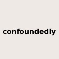 confoundedly是什么意思