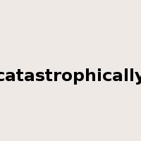 catastrophically是什么意思