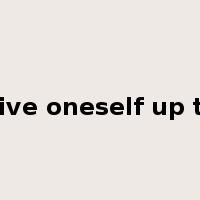 give oneself up to