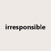 irresponsible