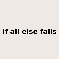 if all else fails是什么意思