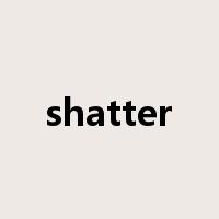 shatter是什么意思