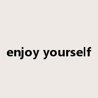 enjoy yourself是什么意思