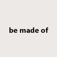 be made of是什么意思