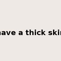 have a thick skin