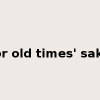 for old times' sake是什么意思