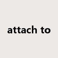 attach to