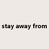 stay away from