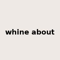 whine about是什么意思