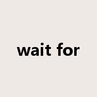 wait for