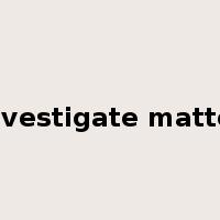 investigate matter是什么意思