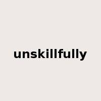 unskillfully是什么意思